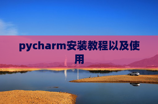 pycharm安装教程以及使用